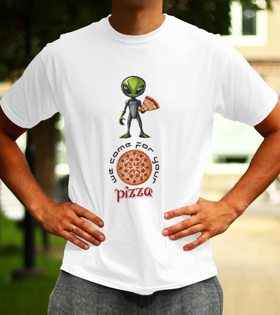 We Come For Your Pizza Alien Holding Slice T-Shirt