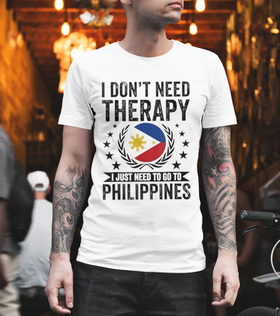 I Don't Need Therapy I Just Need To Go To Philippines Flag And Stars T-Shirt
