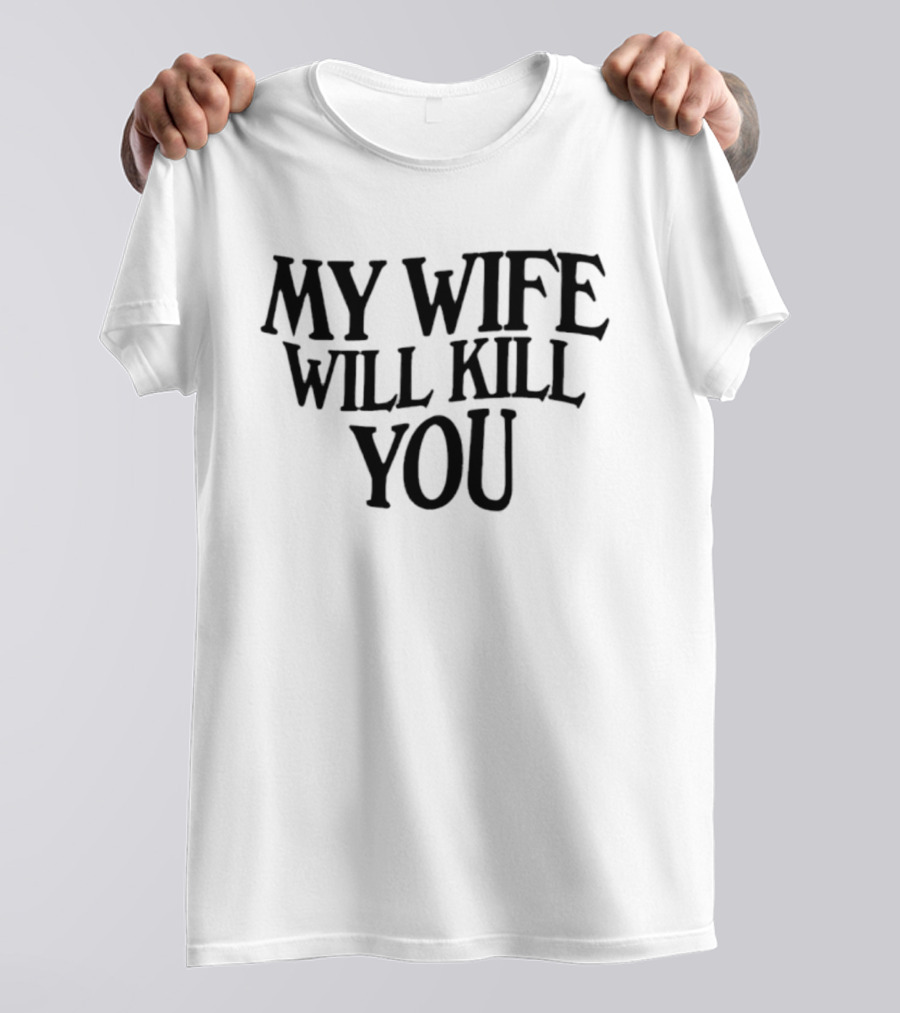 My Wife Will Kill You T-Shirt