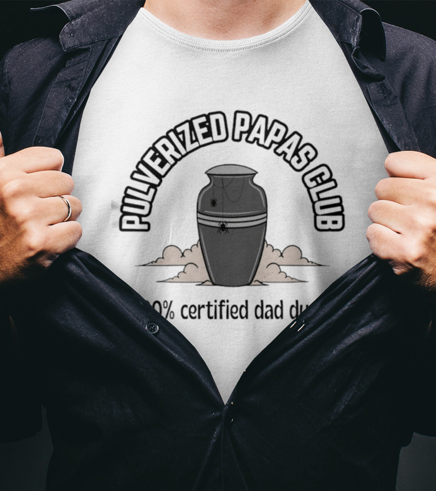 Pulverized Papas Club 100 Percent Certified Dad Dust T-Shirt