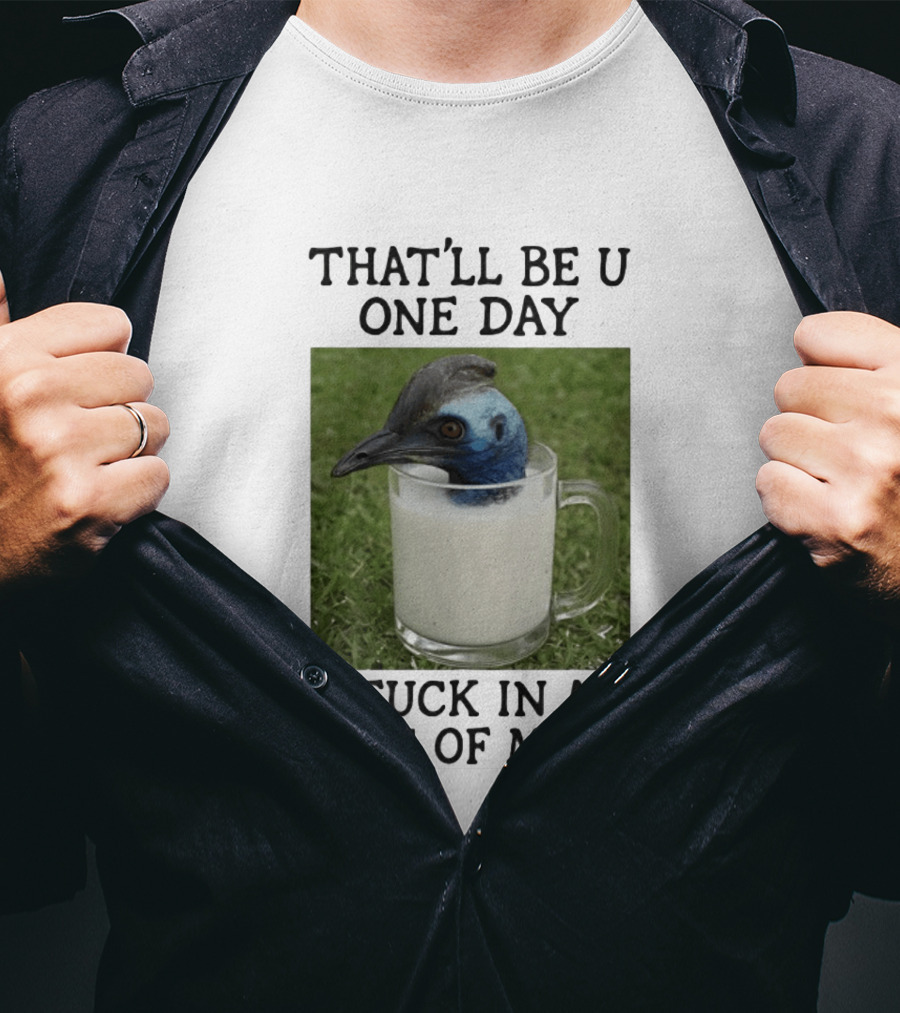 That'll Be U One Day Stuck In A Of Milk T-Shirt