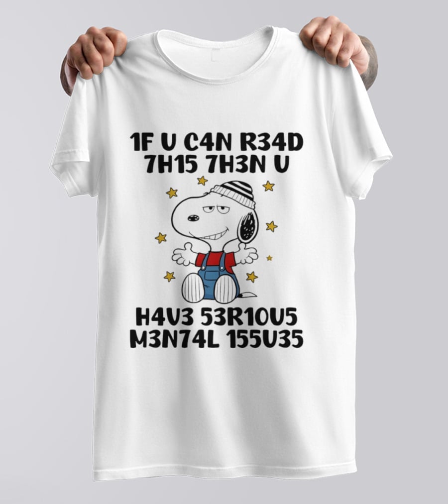 Snoopy 1F U C4N R34D 7H15 7H3N U H4V3 53R10U5 M3N74L 155U35 T-Shirt