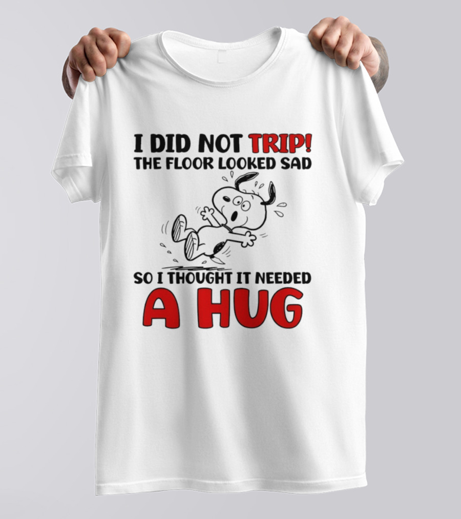 Snoopy I Did Not Trip The Floor Looked Sad So I Thought It Needed A Hug T-Shirt