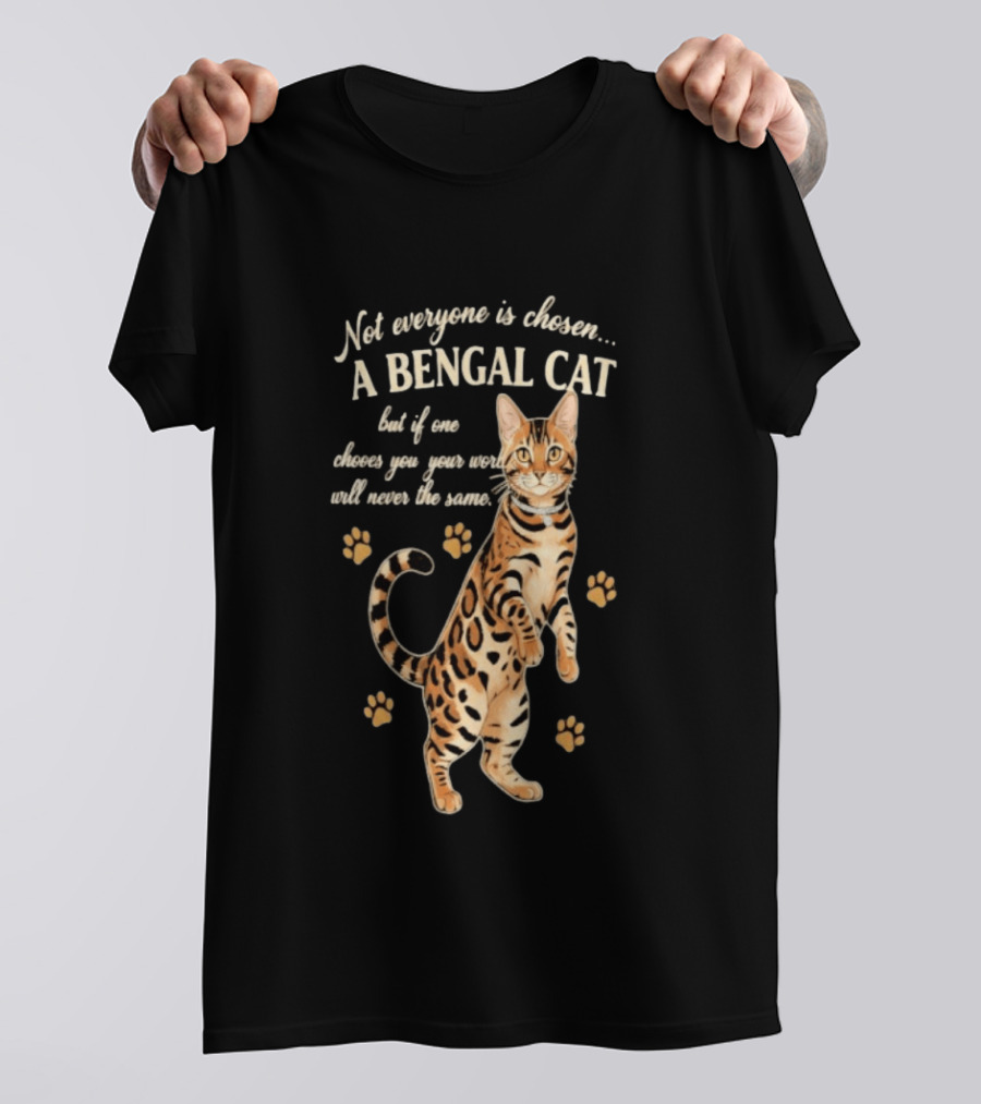 Not Everyone Is Chosen A Bengal Cat But If One Choses You Your World Will Never Be The Same T-Shirt