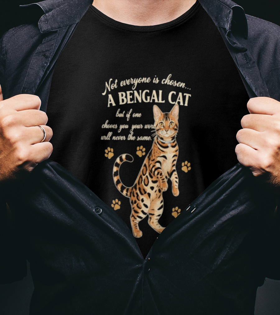 Not Everyone Is Chosen A Bengal Cat But If One Choses You Your World Will Never Be The Same T-Shirt