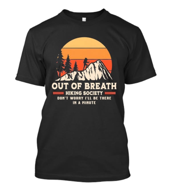 Out Of Breath Hiking Society Don't Worry I'll Be There In A Minute T-Shirt