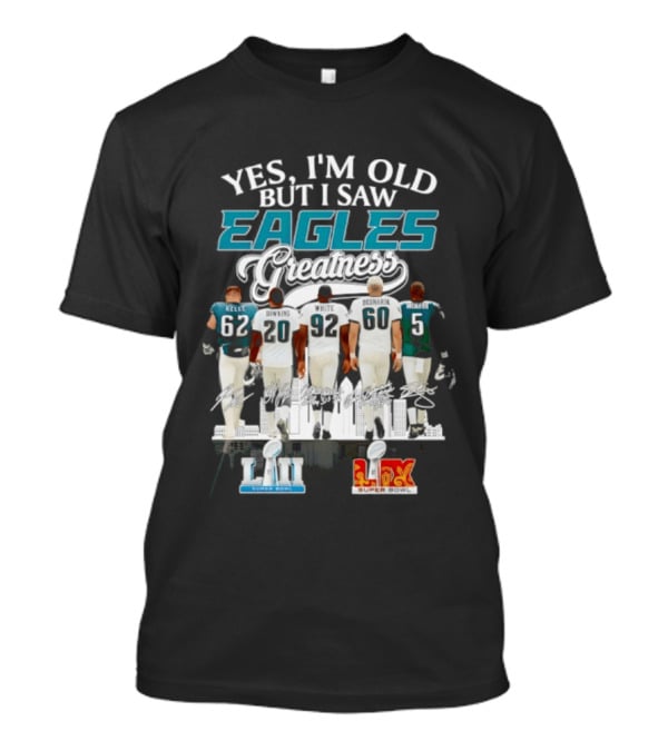 Philadelphia Eagles Players Yes I'm Old But I Saw Eagles Greatness Super Bowl Champions XI LII T-Shirt