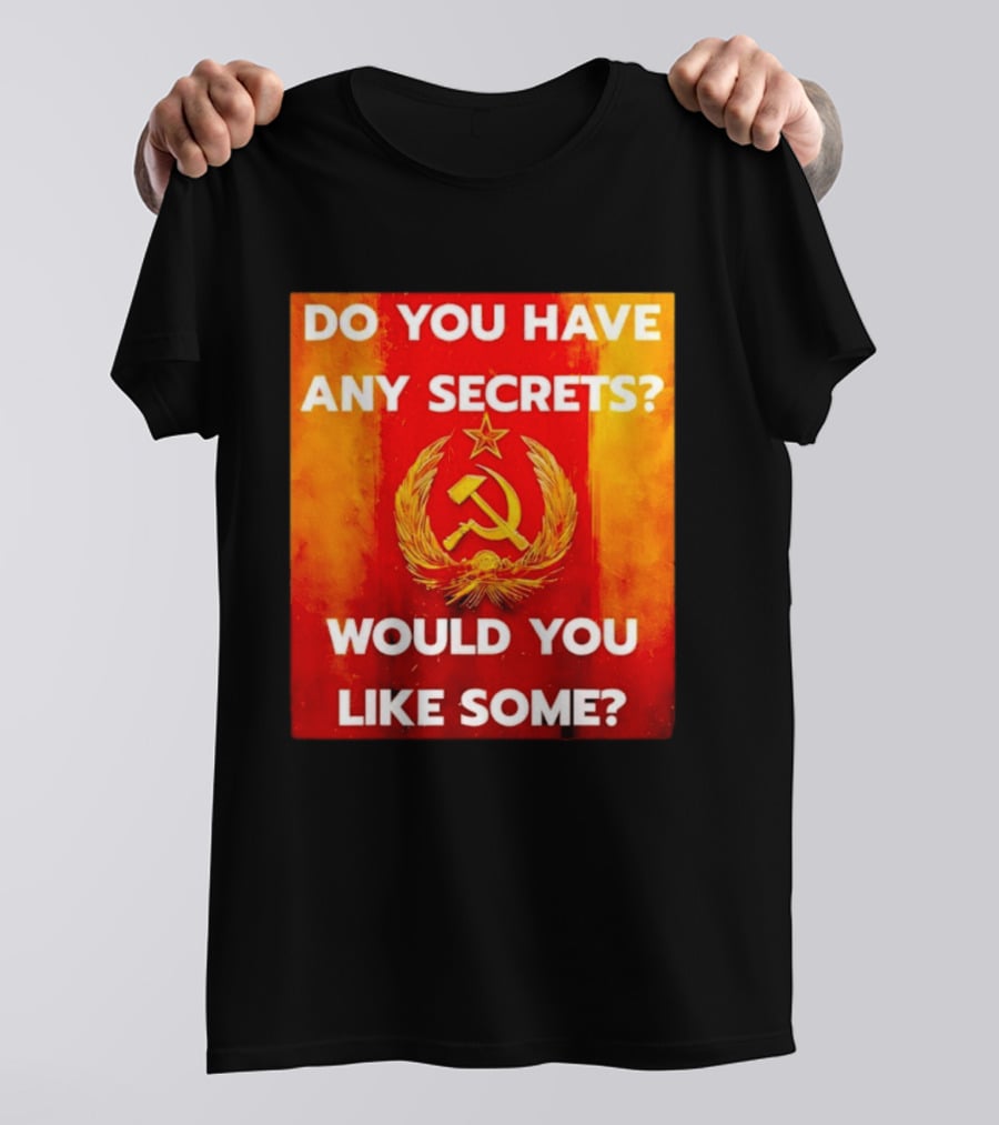 Do You Have Any Secrets Hammer And Sickle Would You Like Some T-Shirt