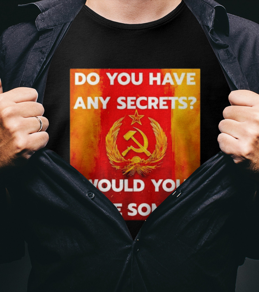 Do You Have Any Secrets Hammer And Sickle Would You Like Some T-Shirt
