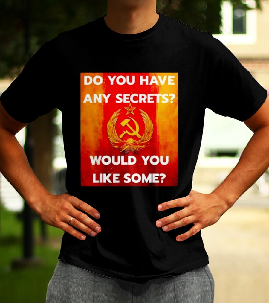 Do You Have Any Secrets Hammer And Sickle Would You Like Some T-Shirt