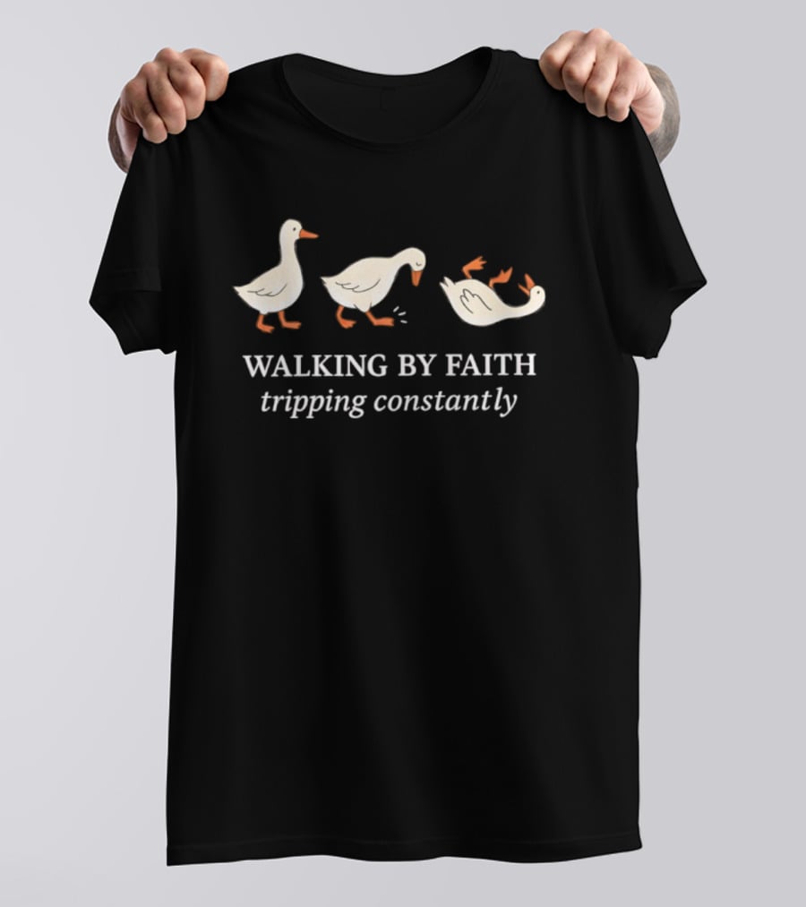 Walking By Faith Tripping Constantly Three Goose T-Shirt