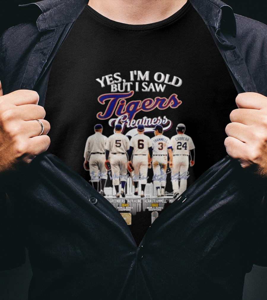 Yes I'm Old But I Saw Tigers Greatness Ty Cobb Hank Greenberg Al Kaline Alan Trammell Miguel Cabrera T-Shirt