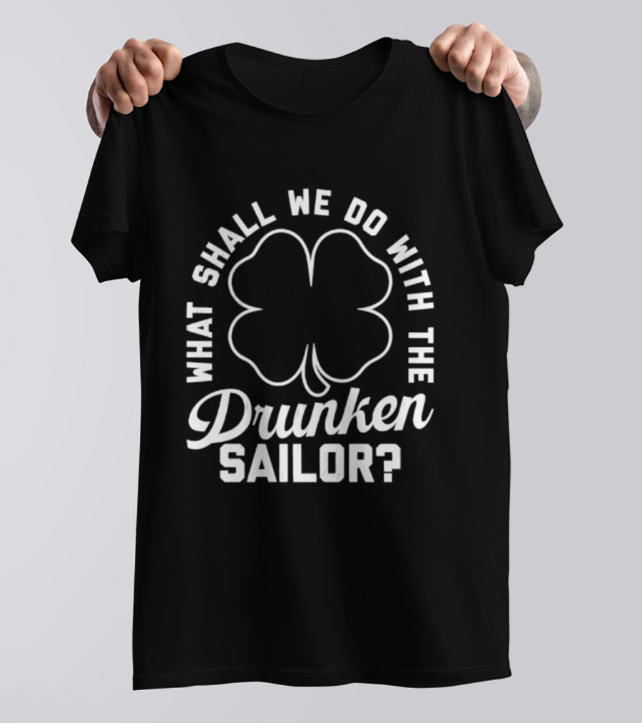 What Shall We Do With The Drunken Sailor Shamrock T-Shirt
