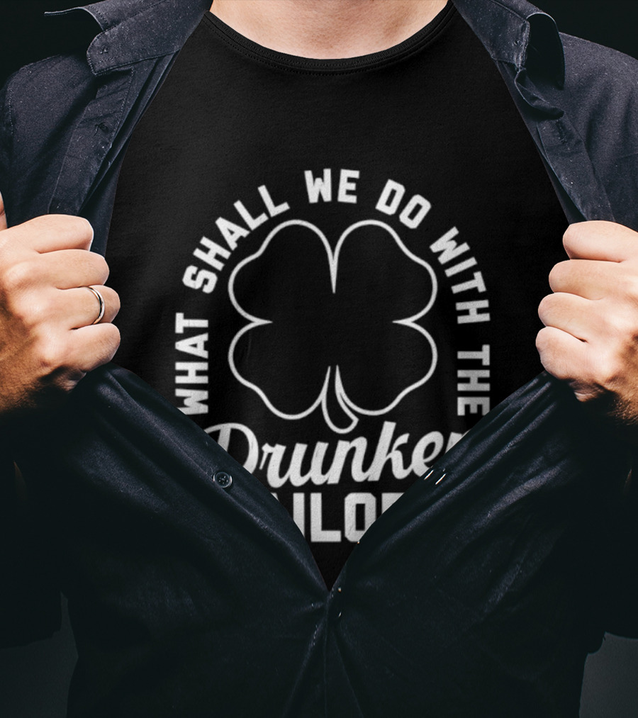 What Shall We Do With The Drunken Sailor Shamrock T-Shirt