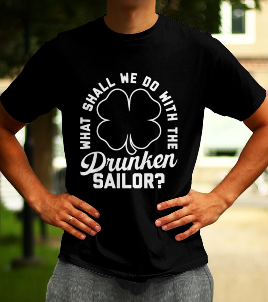 What Shall We Do With The Drunken Sailor Shamrock T-Shirt