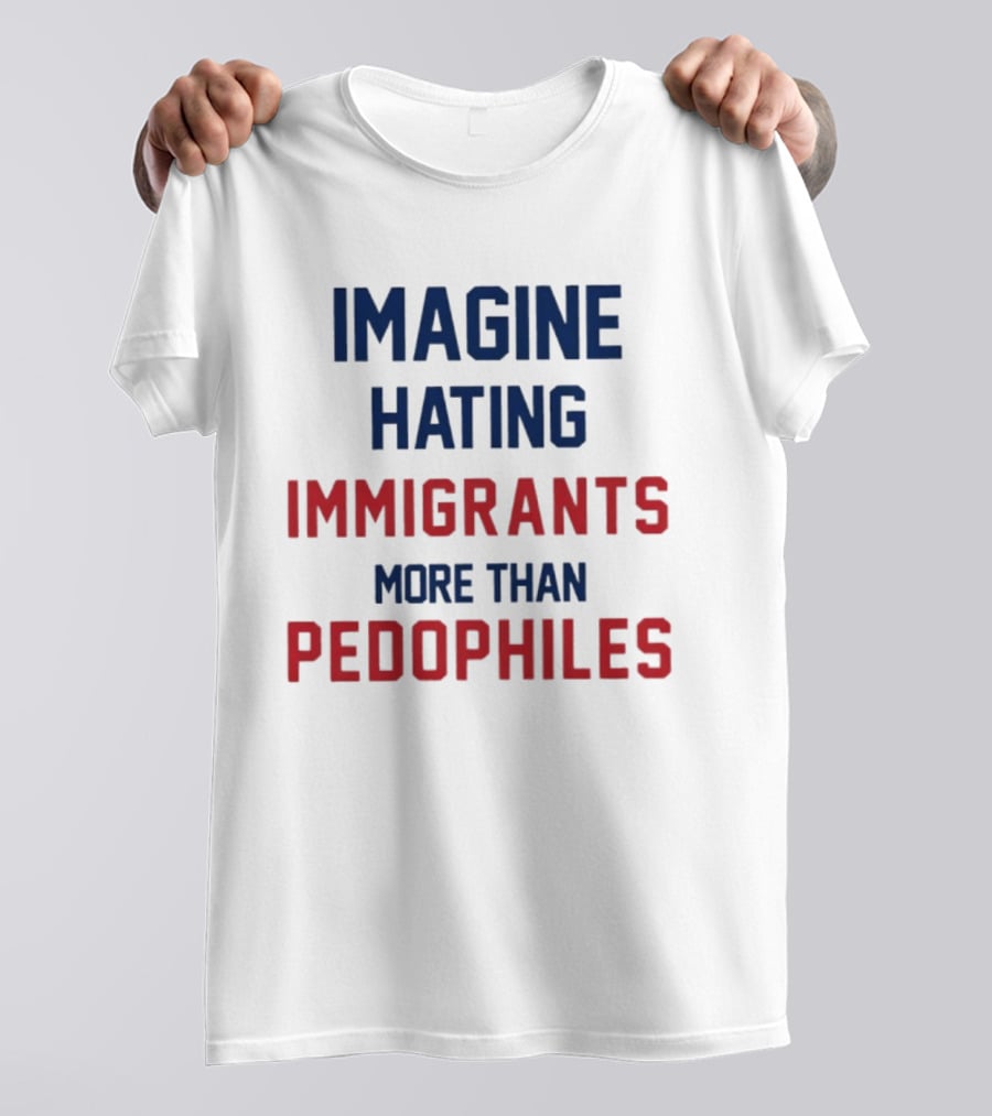 Imagine Hating Immigrants More Than Pedophiles Protest Epstein Files T-Shirt