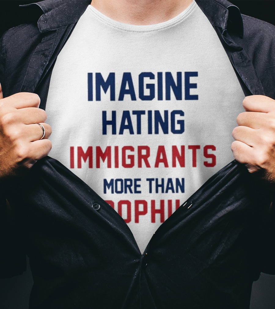 Imagine Hating Immigrants More Than Pedophiles Protest Epstein Files T-Shirt