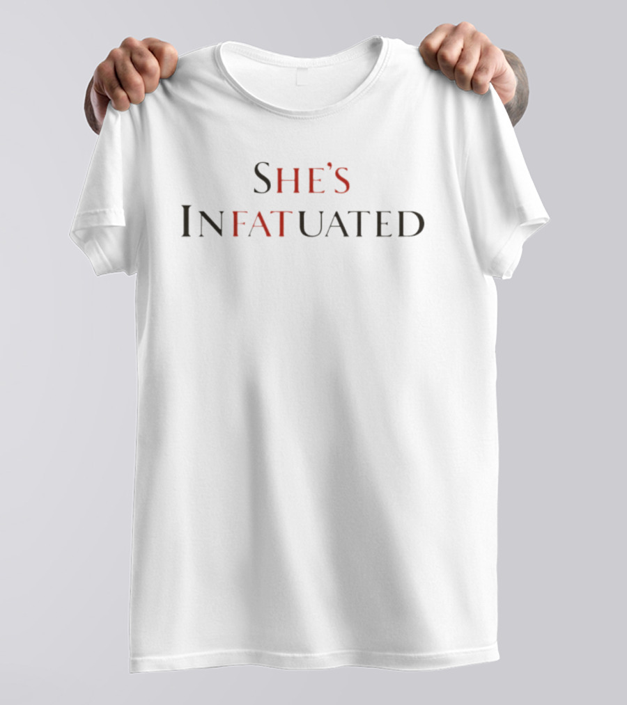 Jane Remover She's Infatuated He's Fat T-Shirt
