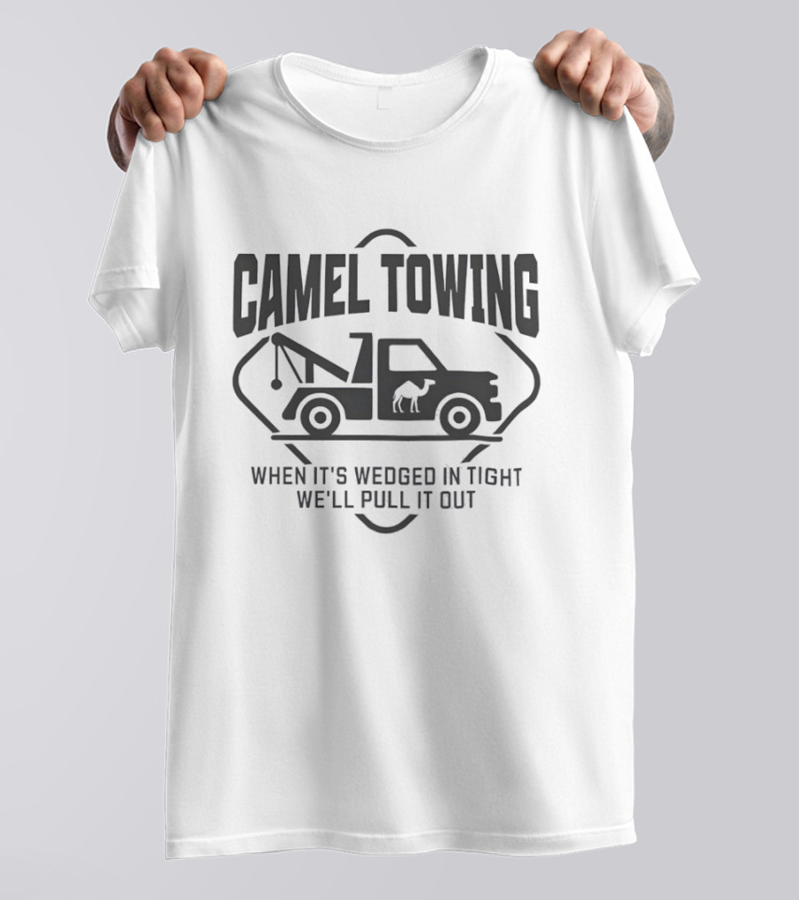 Camel Towing When It's Wedged In Tight We'll Pull It Out T-Shirt
