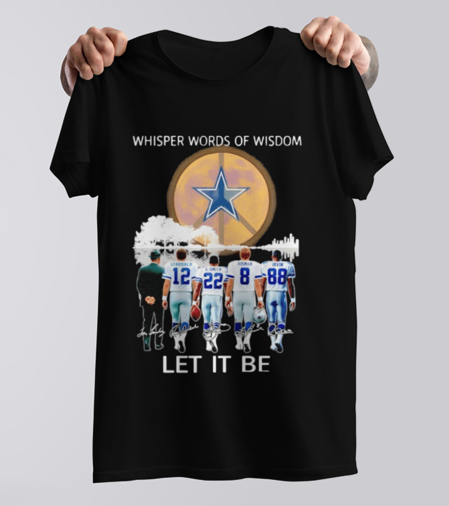 Dallas Cowboys Staubach Emmitt Smith Aikman Irvin Whisper Words Of Wisdom Let It Be T-Shirt