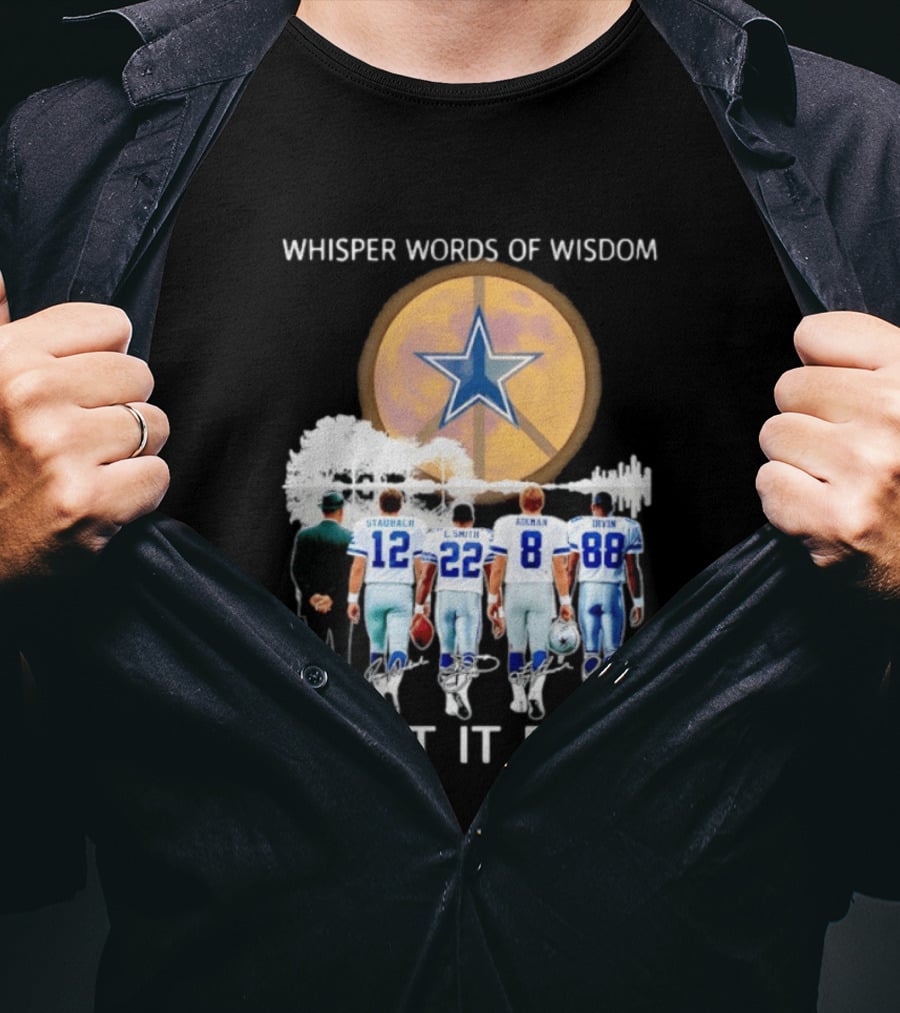 Dallas Cowboys Staubach Emmitt Smith Aikman Irvin Whisper Words Of Wisdom Let It Be T-Shirt