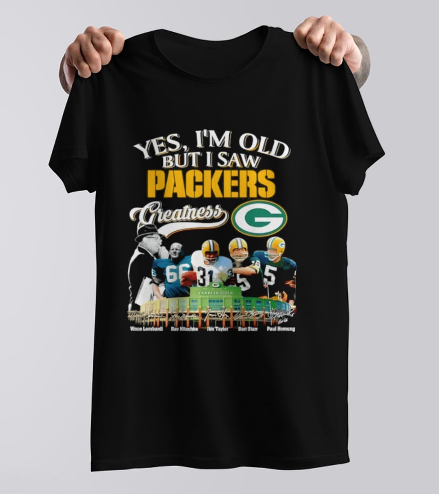 Yes I'm Old But I Saw Packers Greatness Packers Legends Lambeau Field T-Shirt