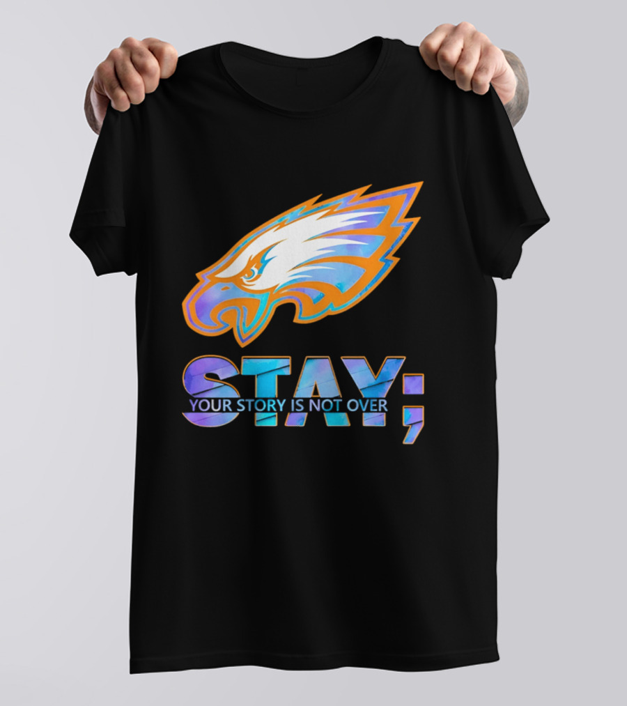 Philadelphia Eagles Stay Your Story Is Not Over Semicolon T-Shirt
