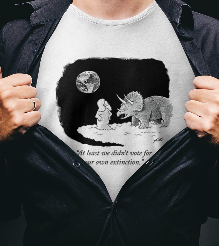 At Least We Didn't Vote For Our Own Extinction Dinosaur Cartoon Humor T-Shirt