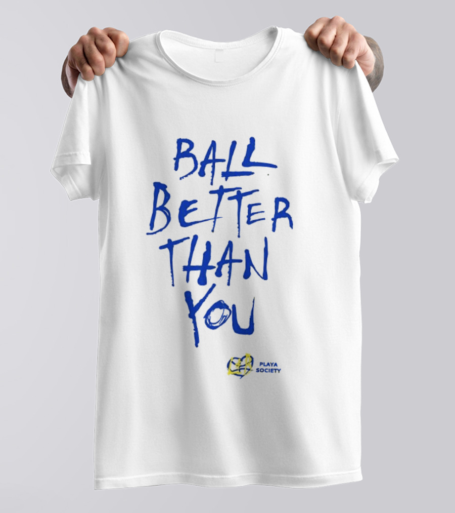 Ball Better Than You Crenshaw Edition Playa Society T-Shirt