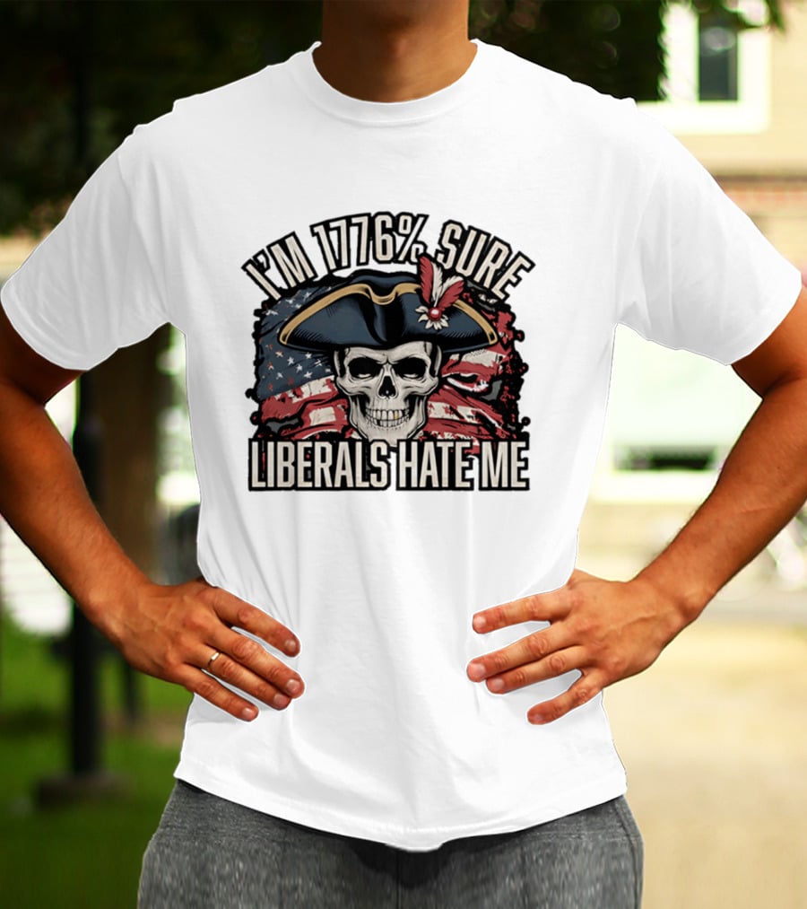 I'm 1776 Sure Liberals Hate Me Skull With Revolutionary Hat And American Flag T-Shirt