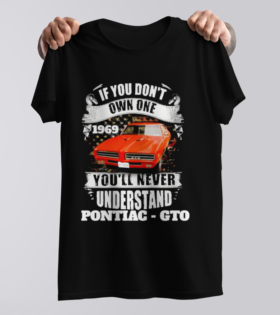 If You Don't Own One 1969 You'll Never Understand Pontiac GTO T-Shirt
