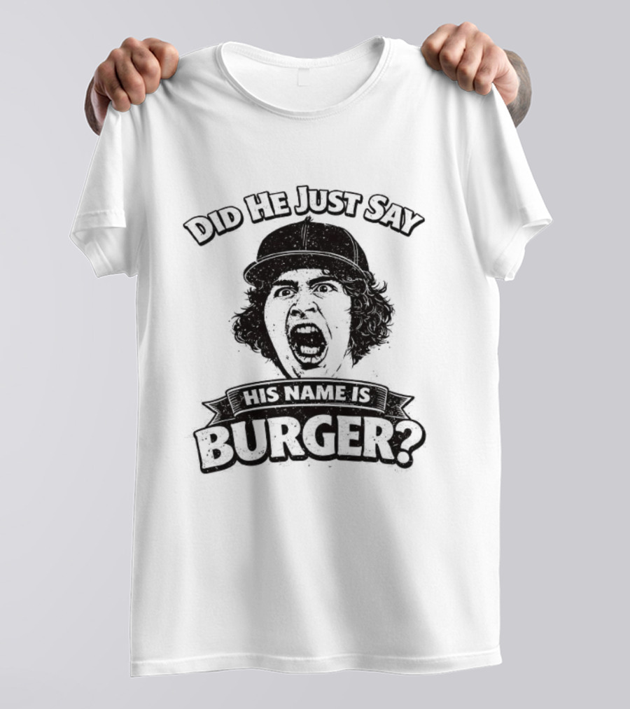 Did He Just Say His Name Is Burger T-Shirt