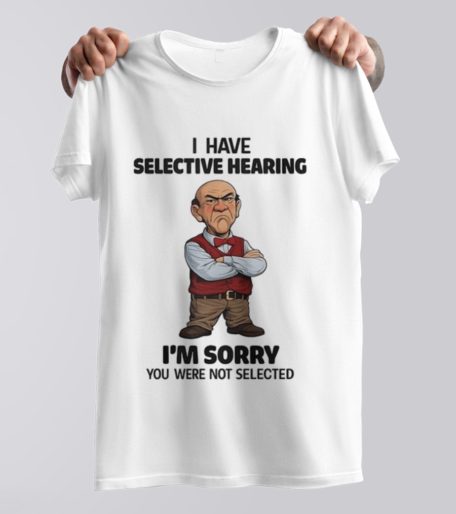 Walter I Have Selective Hearing I'm Sorry You Were Not Selected T-Shirt