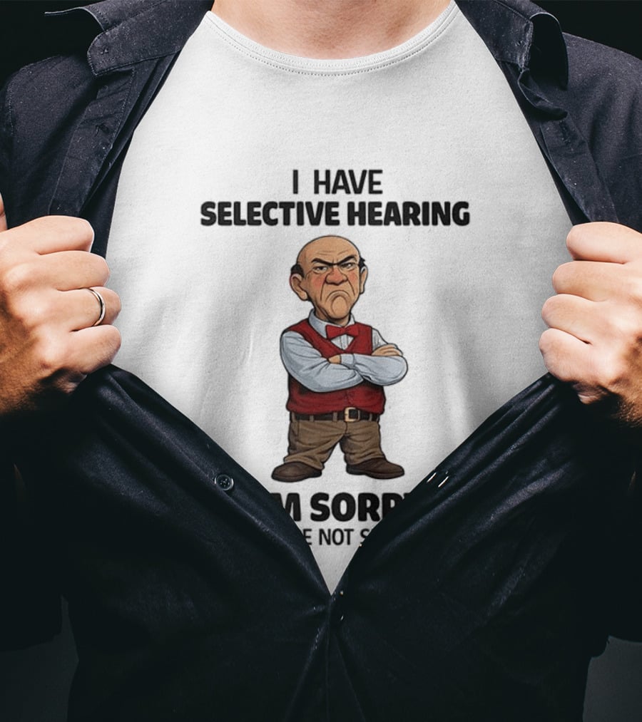 Walter I Have Selective Hearing I'm Sorry You Were Not Selected T-Shirt