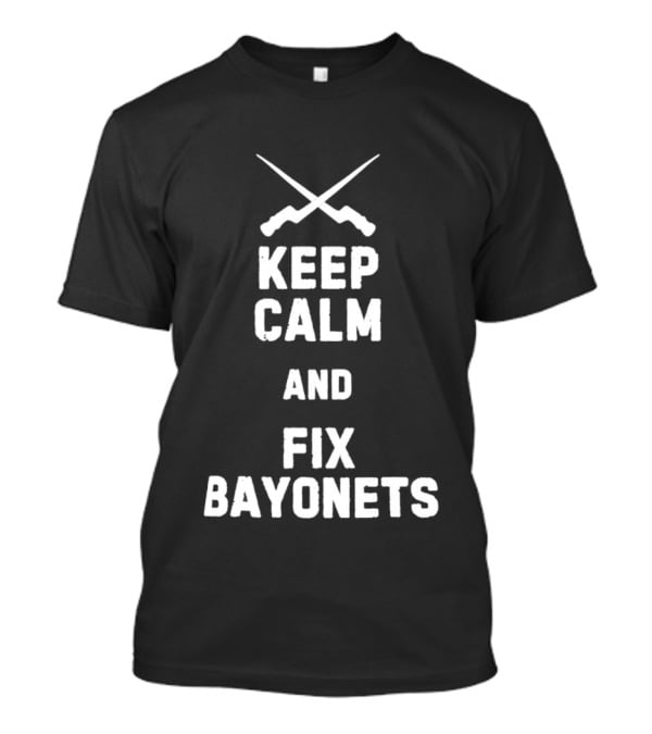 Keep Calm And Fix Bayonets Crossed Rifles T-Shirt
