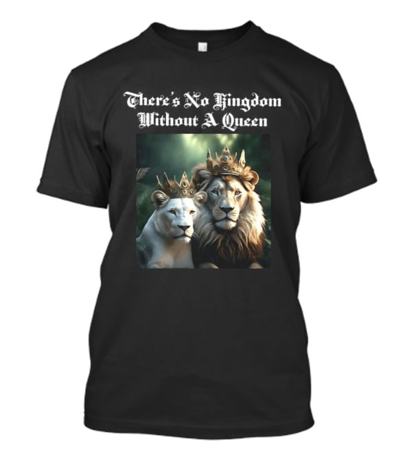 There's No Kingdom Without A Queen Lion King And Queen T-Shirt