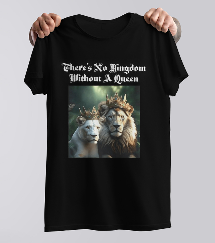 There's No Kingdom Without A Queen Lion King And Queen T-Shirt