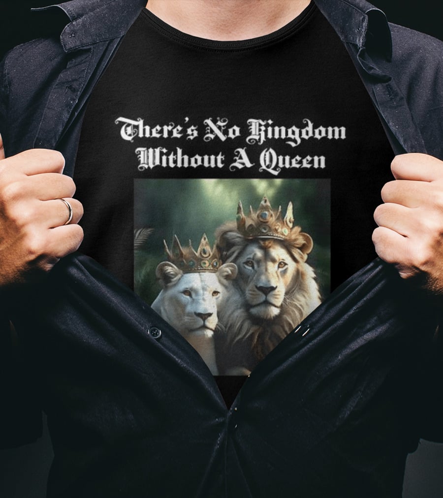 There's No Kingdom Without A Queen Lion King And Queen T-Shirt