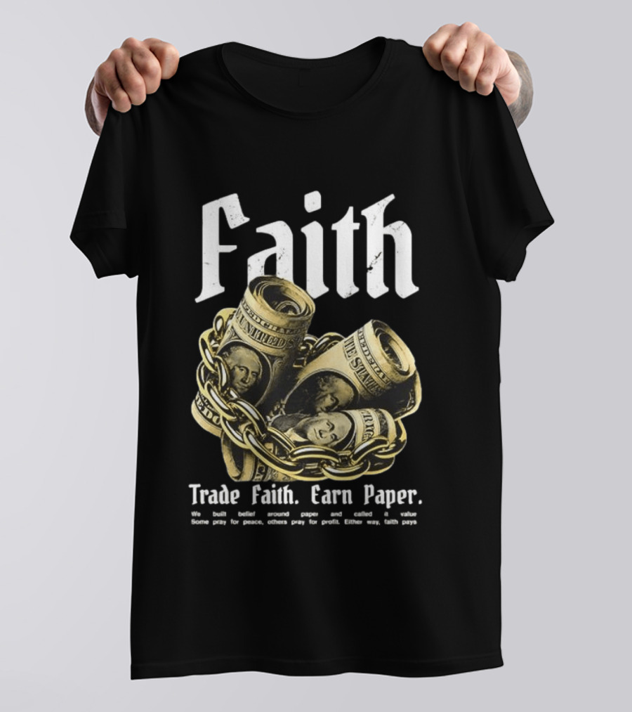 Faith Trade Faith Earn Paper We Built Belief Around Paper And Called It Value T-Shirt
