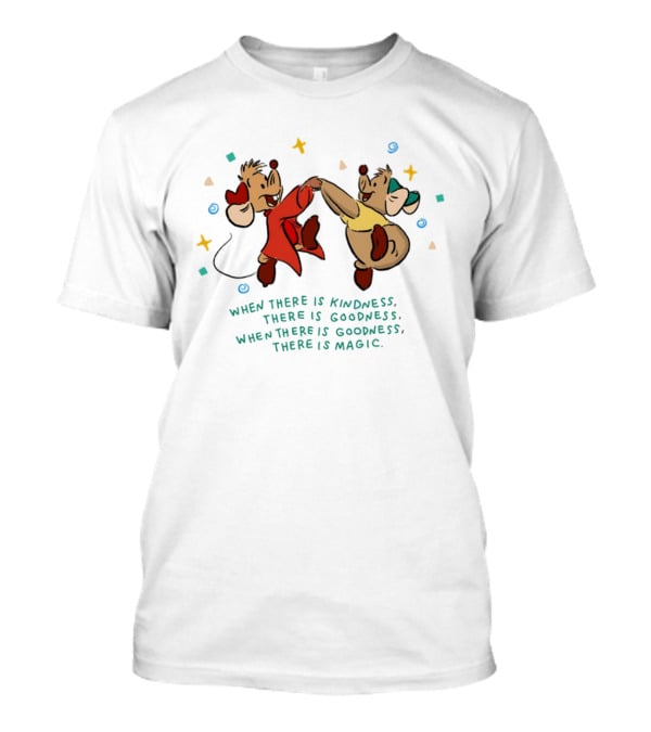 Jaq And Gus When There Is Kindness There Is Goodness When There Is Magic T-Shirt