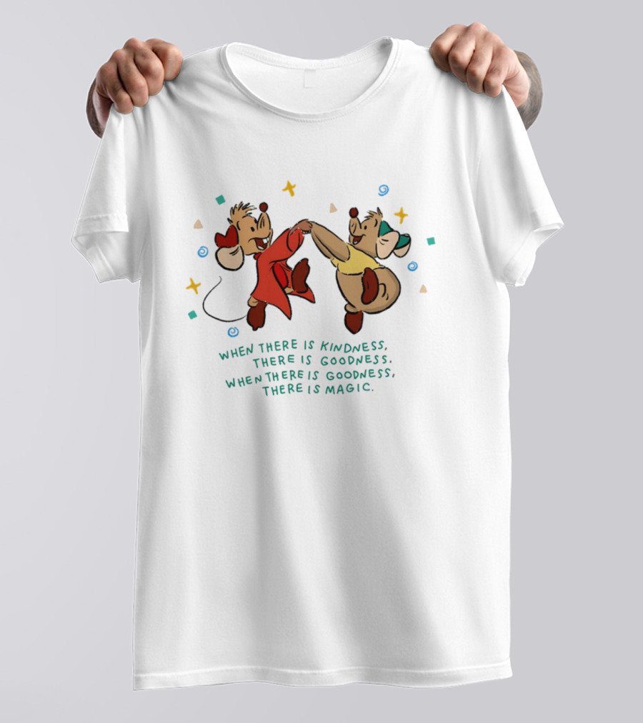 Jaq And Gus When There Is Kindness There Is Goodness When There Is Magic T-Shirt