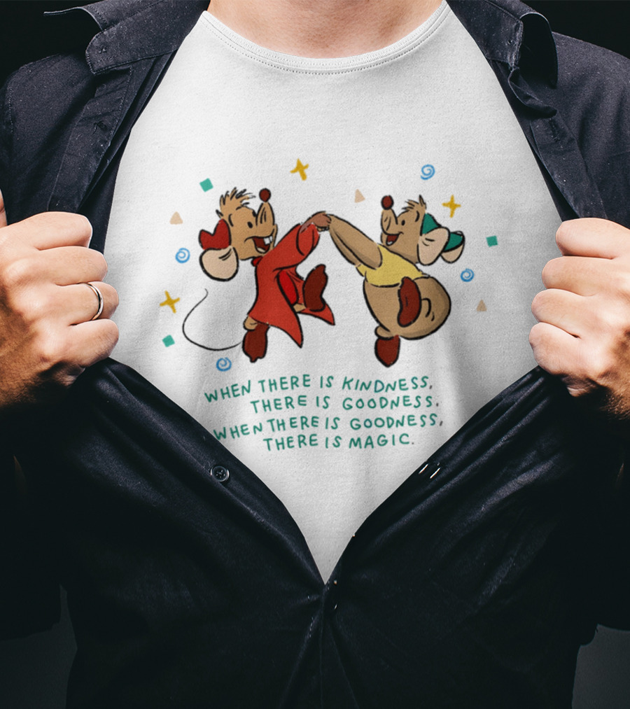 Jaq And Gus When There Is Kindness There Is Goodness When There Is Magic T-Shirt