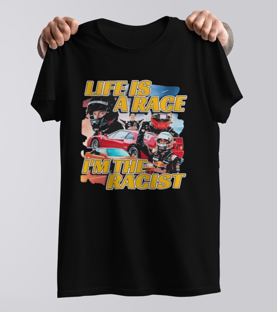Life Is A Race I'm The Racist Racing Cars Formula One Drivers T-Shirt
