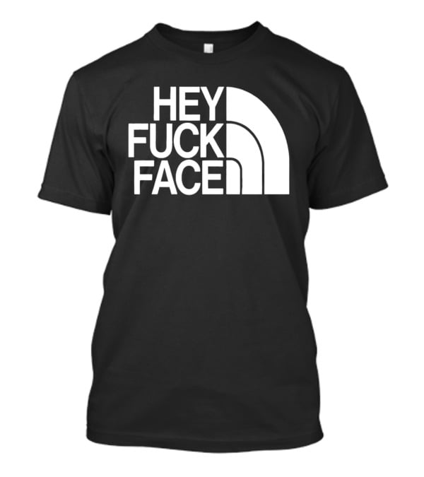 Hey Fuck Face North T-Shirt
