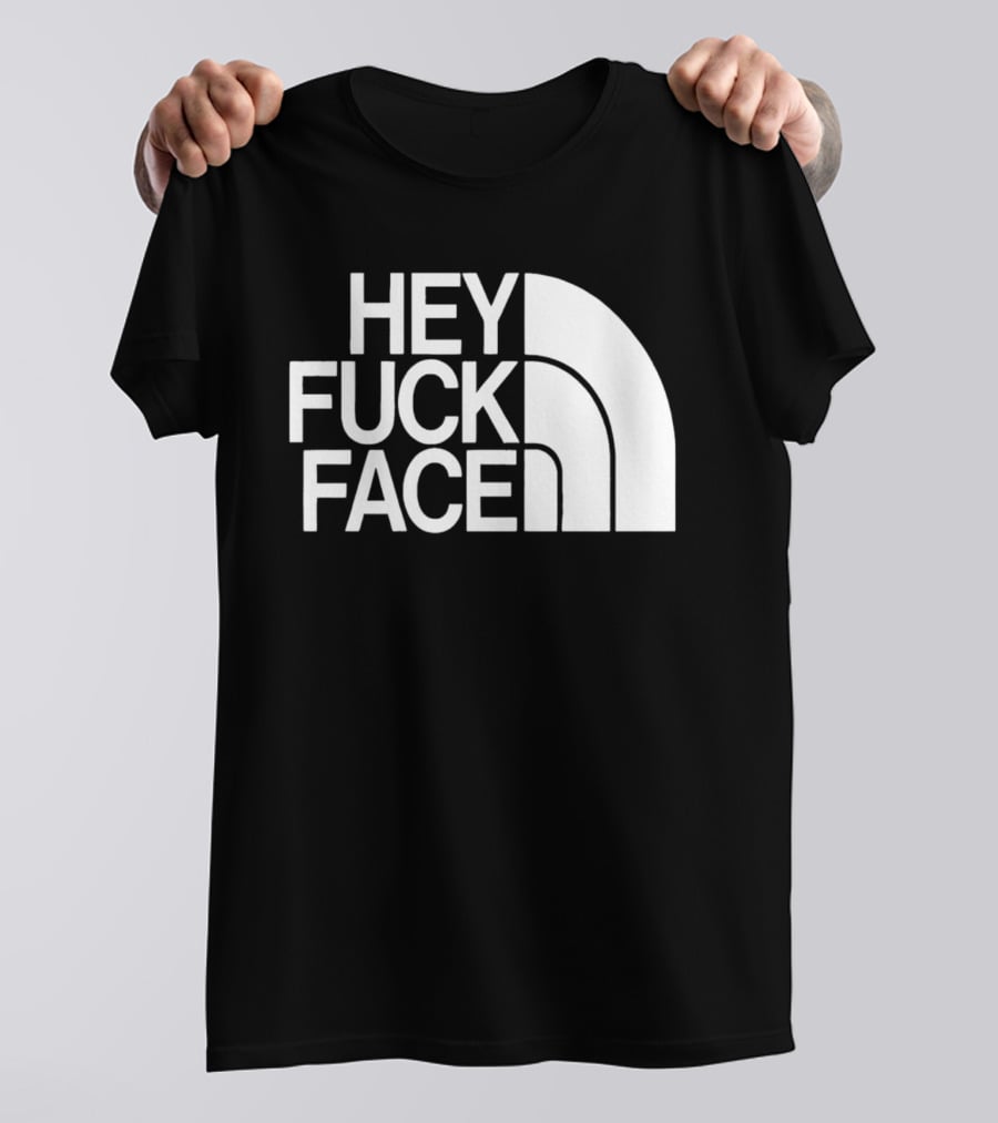 Hey Fuck Face North T-Shirt