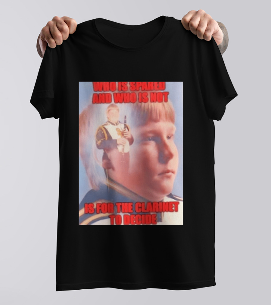 Who Is Spared And Who Is Not Is For The Clarinet To Decide Meme T-Shirt