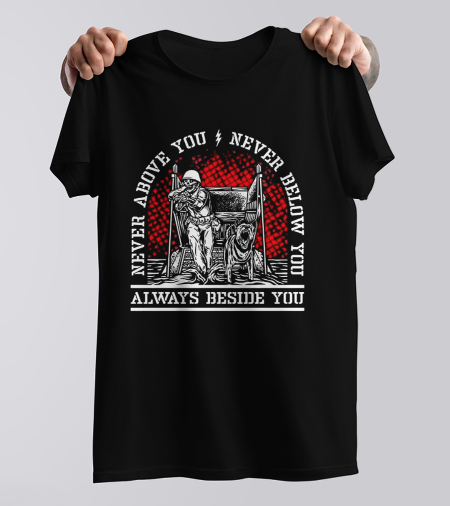 Never Above You Never Below You Always Beside You Soldier And Dog T-Shirt