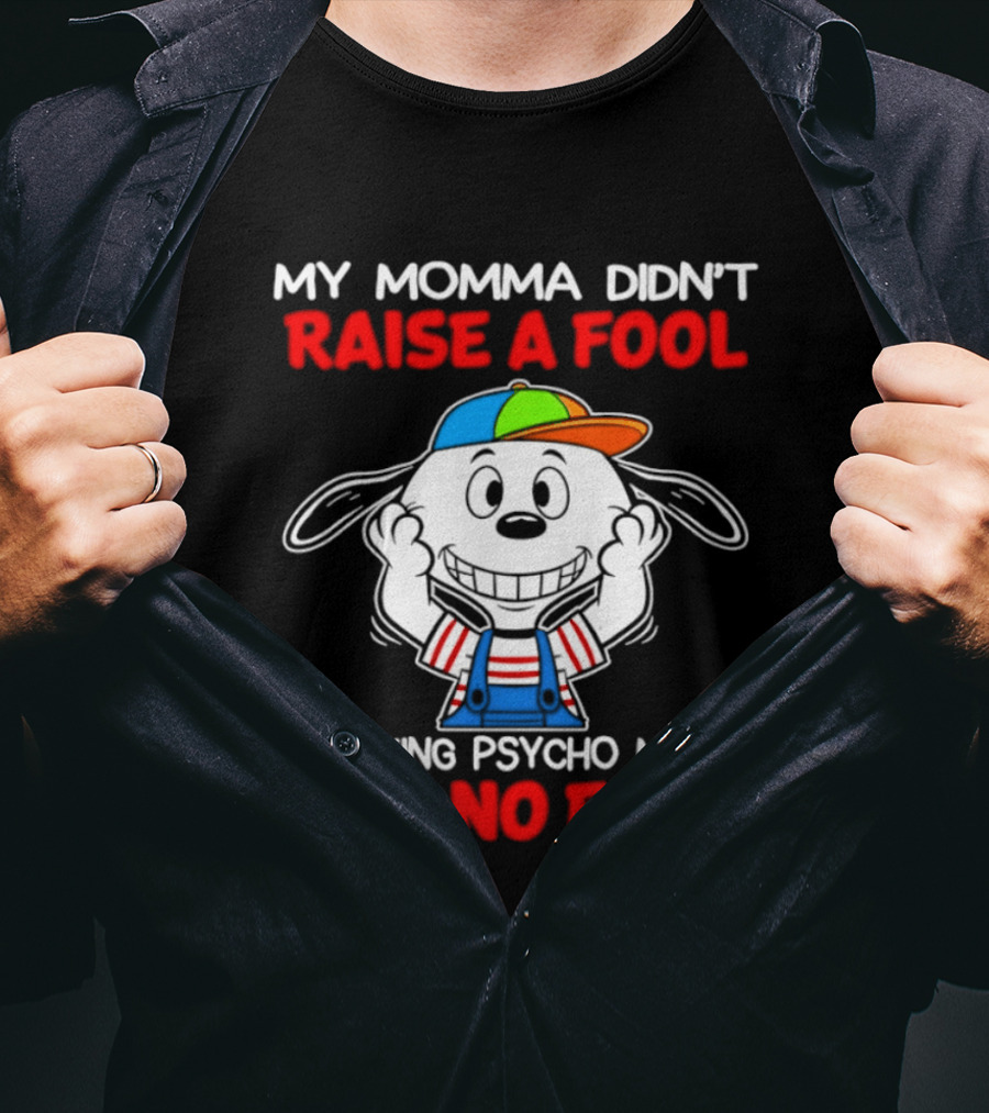 Snoopy My Momma Didn't Raise A Fool But No Fool A F*cking Psycho Maybe T-Shirt