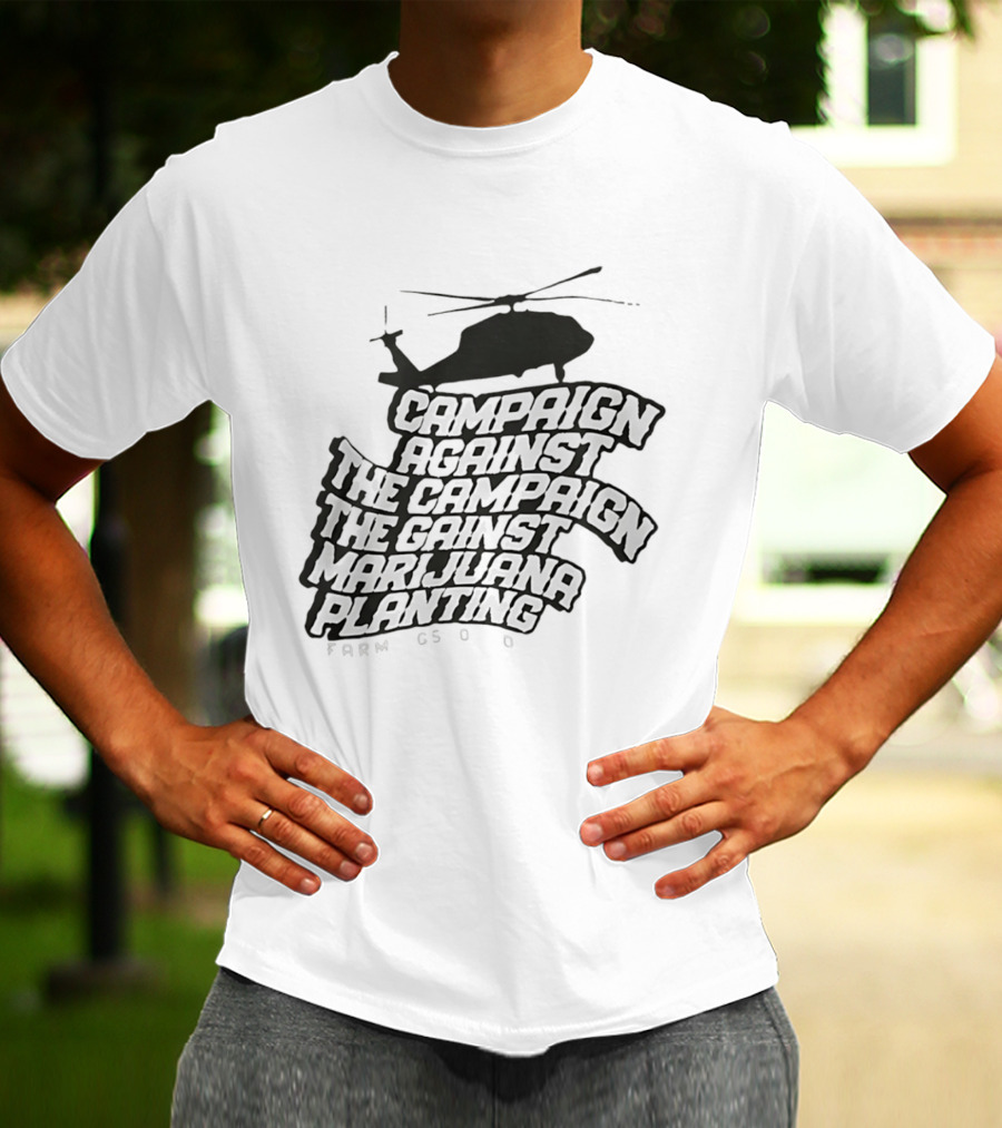Helicopter Campaign Against The Campaign Against Marijuana Planting FARM CSOD T-Shirt