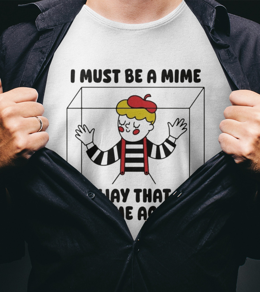 I Must Be A Mime Box Got Me Acting Pun Joke T-Shirt